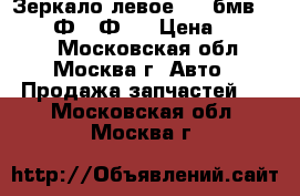 Зеркало левое BMW бмв F01 F02 Ф01 Ф02 › Цена ­ 12 000 - Московская обл., Москва г. Авто » Продажа запчастей   . Московская обл.,Москва г.